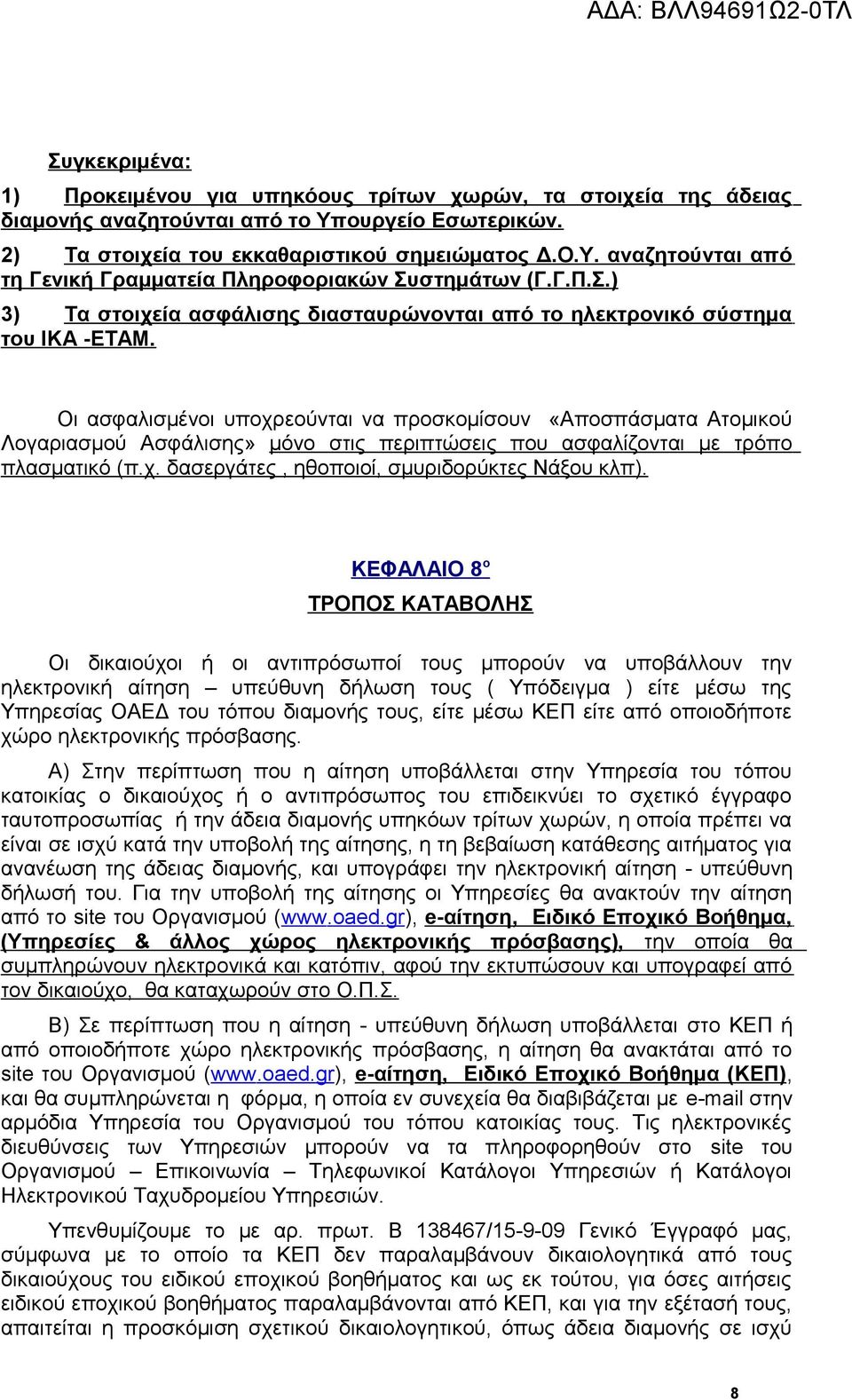 Οι ασφαλισμένοι υποχρεούνται να προσκομίσουν «Αποσπάσματα Ατομικού Λογαριασμού Ασφάλισης» μόνο στις περιπτώσεις που ασφαλίζονται με τρόπο πλασματικό (π.χ. δασεργάτες, ηθοποιοί, σμυριδορύκτες Νάξου κλπ).