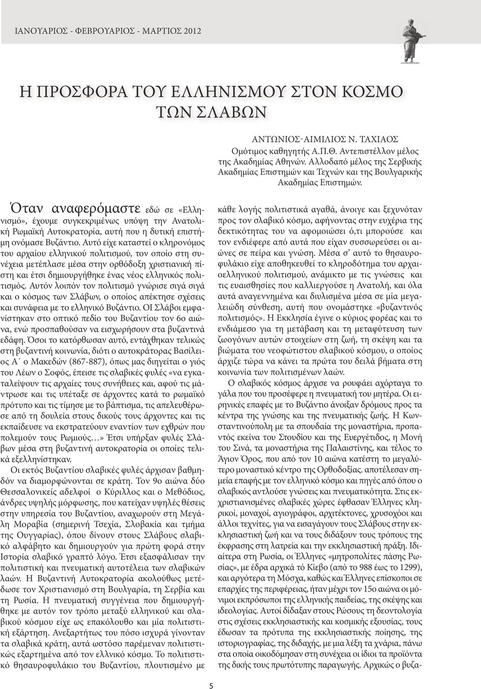 Όταν αναφερόμαστε εδώ σε «Ελληνισμό», έχουμε συγκεκριμένως υπόψη την Ανατολική Ρωμαϊκή Αυτοκρατορία, αυτή που η δυτική επιστήμη ονόμασε Βυζάντιο.