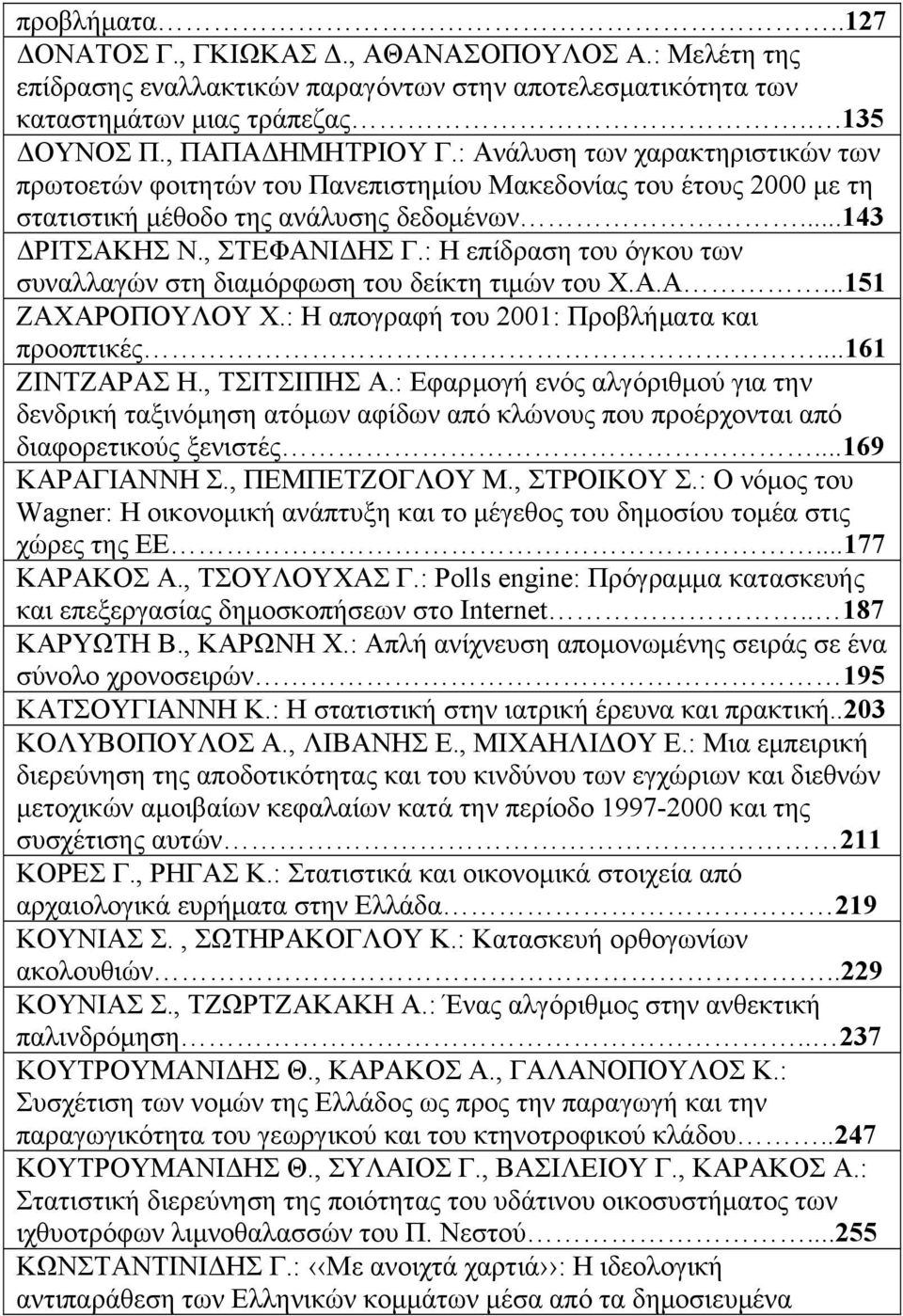 : Η επίδραση του όγκου των συναλλαγών στη διαμόρφωση του δείκτη τιμών του Χ.Α.Α...151 ΖΑΧΑΡΟΠΟΥΛΟΥ Χ.: Η απογραφή του 2001: Προβλήματα και προοπτικές...161 ΖΙΝΤΖΑΡΑΣ Η., ΤΣΙΤΣΙΠΗΣ Α.