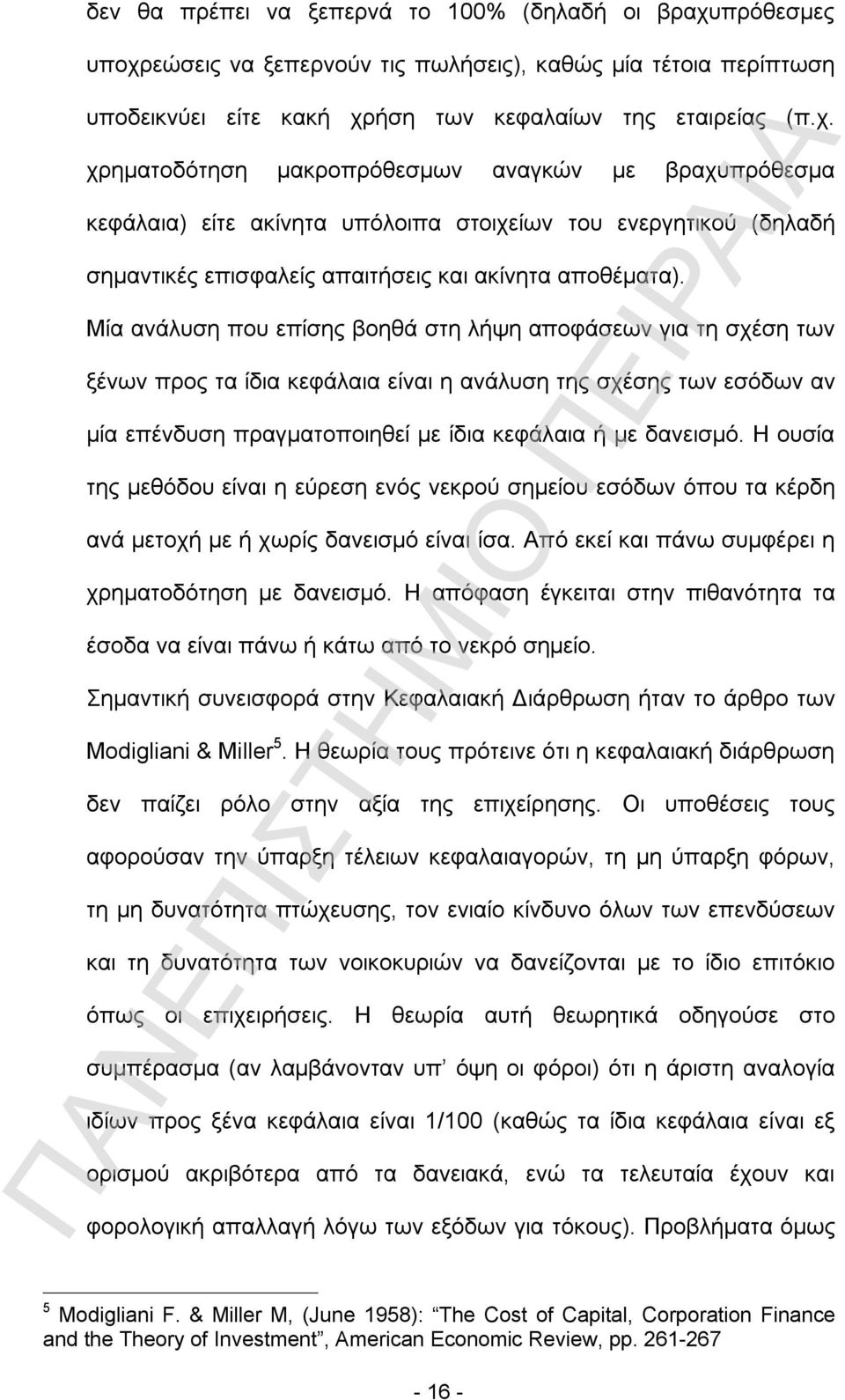 Μία ανάλυση που επίσης βοηθά στη λήψη αποφάσεων για τη σχέση των ξένων προς τα ίδια κεφάλαια είναι η ανάλυση της σχέσης των εσόδων αν μία επένδυση πραγματοποιηθεί με ίδια κεφάλαια ή με δανεισμό.