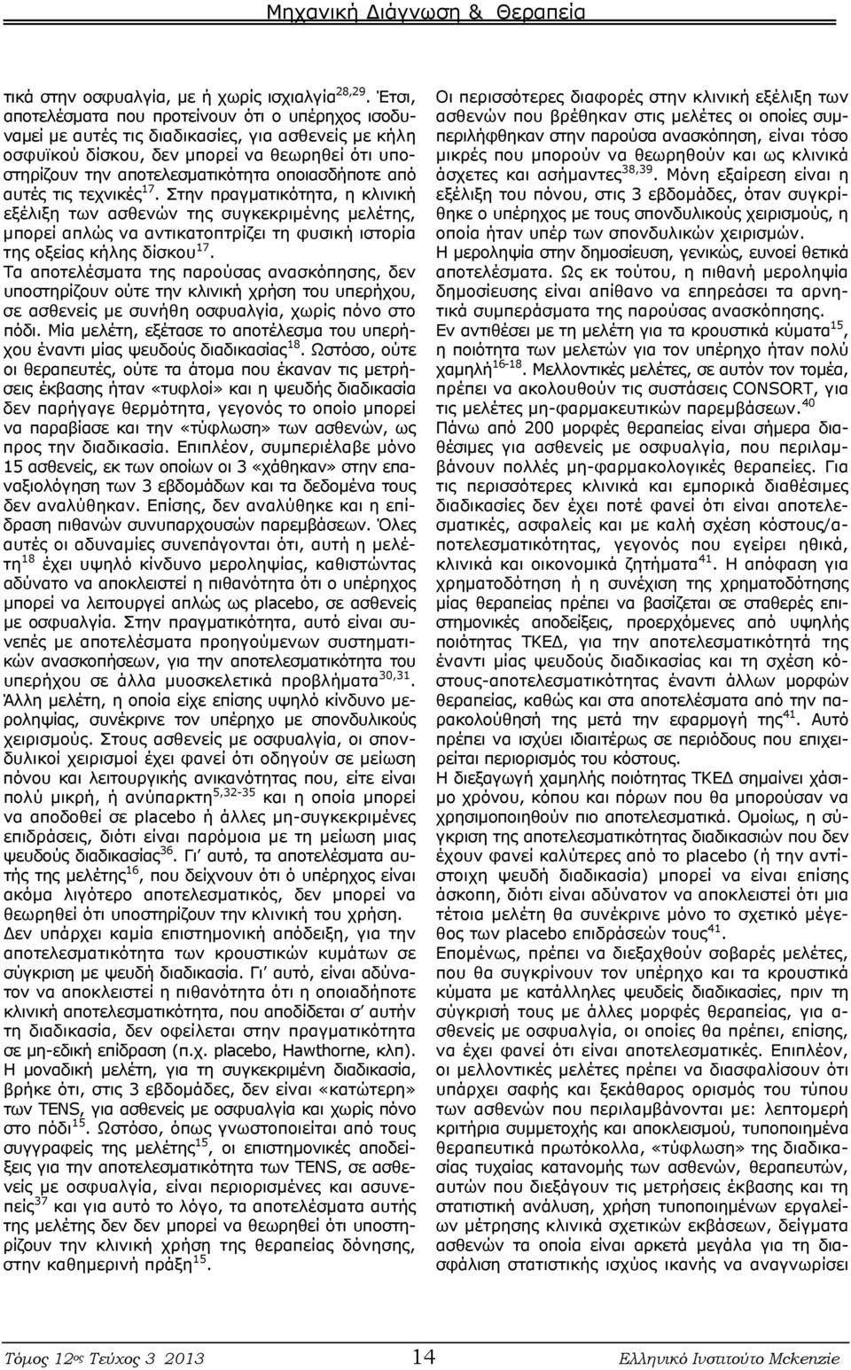 από αυτές τις τεχνικές 17. Στην πραγματικότητα, η κλινική εξέλιξη των ασθενών της συγκεκριμένης μελέτης, μπορεί απλώς να αντικατοπτρίζει τη φυσική ιστορία της οξείας κήλης δίσκου 17.