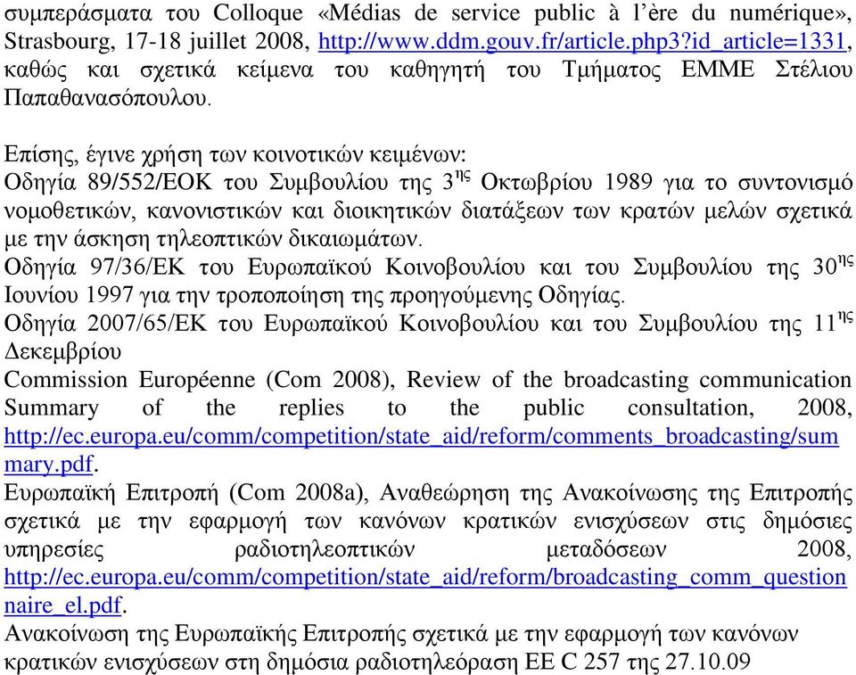 Επίσης, έγινε χρήση των κοινοτικών κειμένων: Oδηγία 89/552/EOK του Συμβουλίου της 3 ης Οκτωβρίου 1989 για το συντονισμό νομοθετικών, κανονιστικών και διοικητικών διατάξεων των κρατών μελών σχετικά με