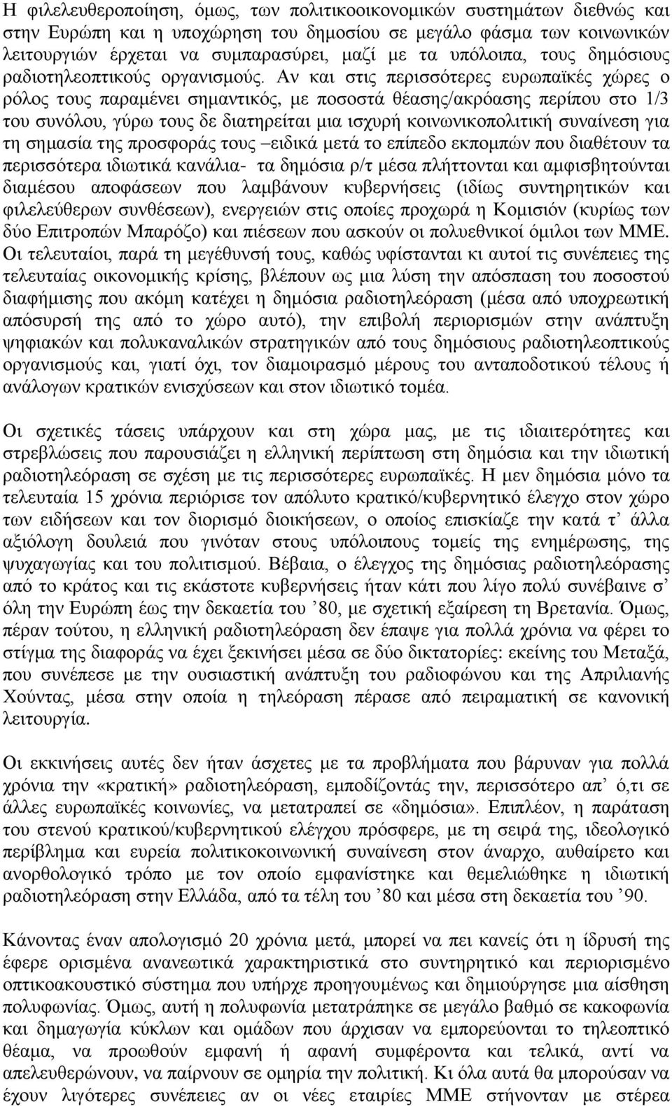 Αν και στις περισσότερες ευρωπαϊκές χώρες ο ρόλος τους παραμένει σημαντικός, με ποσοστά θέασης/ακρόασης περίπου στο 1/3 του συνόλου, γύρω τους δε διατηρείται μια ισχυρή κοινωνικοπολιτική συναίνεση