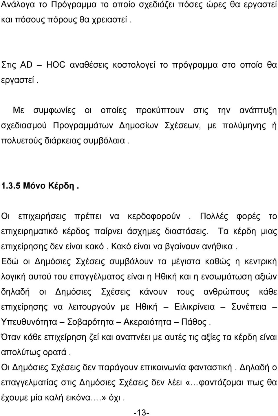 Πολλές φορές το επιχειρηματικό κέρδος παίρνει άσχημες διαστάσεις. Τα κέρδη μιας επιχείρησης δεν είναι κακό. Κακό είναι να βγαίνουν ανήθικα.