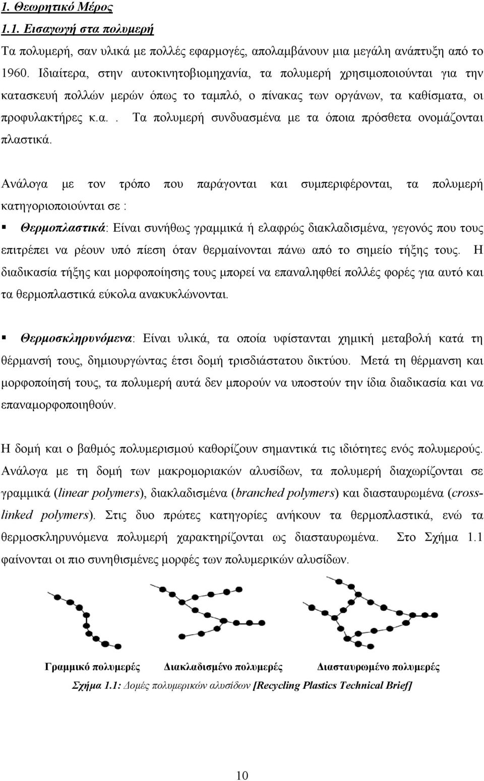 Ανάλογα με τον τρόπο που παράγονται και συμπεριφέρονται, τα πολυμερή κατηγοριοποιούνται σε : Θερμοπλαστικά: Είναι συνήθως γραμμικά ή ελαφρώς διακλαδισμένα, γεγονός που τους επιτρέπει να ρέουν υπό