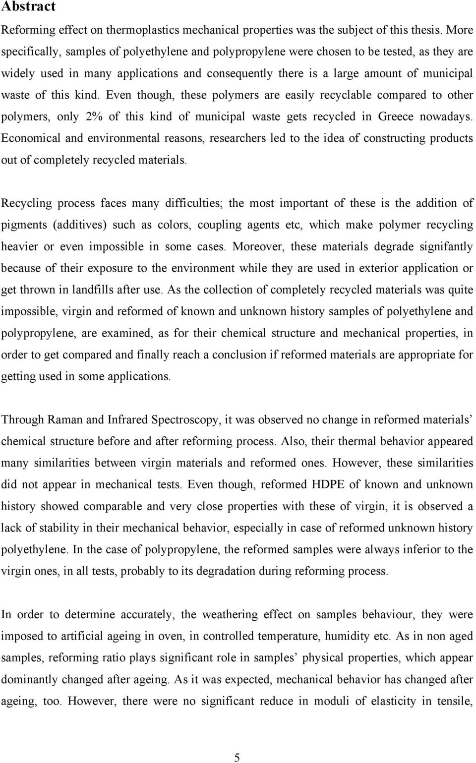 kind. Even though, these polymers are easily recyclable compared to other polymers, only 2% of this kind of municipal waste gets recycled in Greece nowadays.