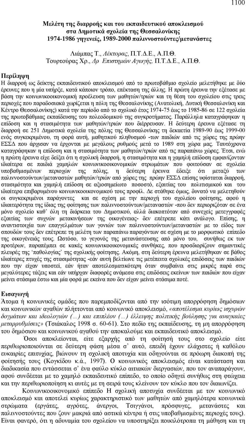 Περίληψη Η διαρροή ως δείκτης εκπαιδευτικού αποκλεισμού από το πρωτοβάθμιο σχολείο μελετήθηκε με δύο έρευνες που η μία υπήρξε, κατά κάποιον τρόπο, επέκταση της άλλης.