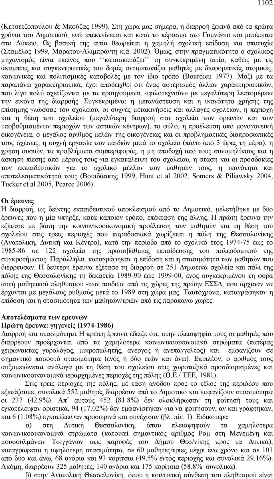 Όμως, στην πραγματικότητα ο σχολικός μηχανισμός είναι εκείνος που κατασκευάζει τη συγκεκριμένη αιτία, καθώς με τις άκαμπτες και συγκεντρωτικές του δομές αντιμετωπίζει μαθητές με διαφορετικές