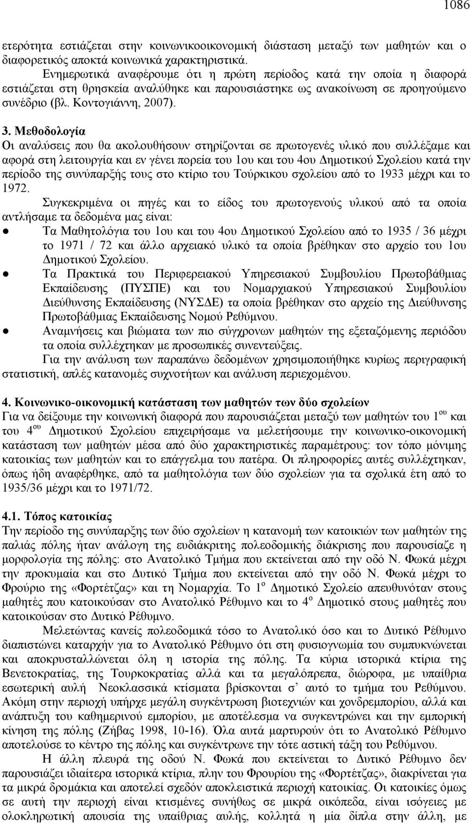 Μεθοδολογία Οι αναλύσεις που θα ακολουθήσουν στηρίζονται σε πρωτογενές υλικό που συλλέξαμε και αφορά στη λειτουργία και εν γένει πορεία του 1ου και του 4ου Δημοτικού Σχολείου κατά την περίοδο της