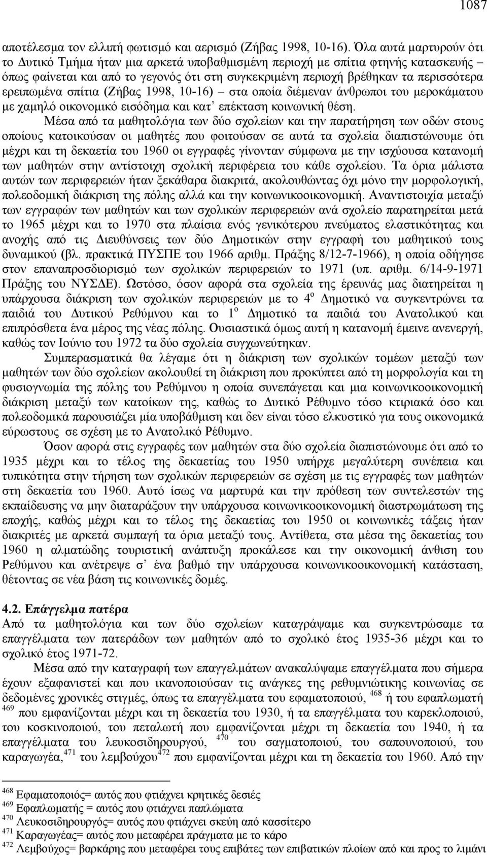 ερειπωμένα σπίτια (Ζήβας 1998, 10-16) στα οποία διέμεναν άνθρωποι του μεροκάματου με χαμηλό οικονομικό εισόδημα και κατ επέκταση κοινωνική θέση.