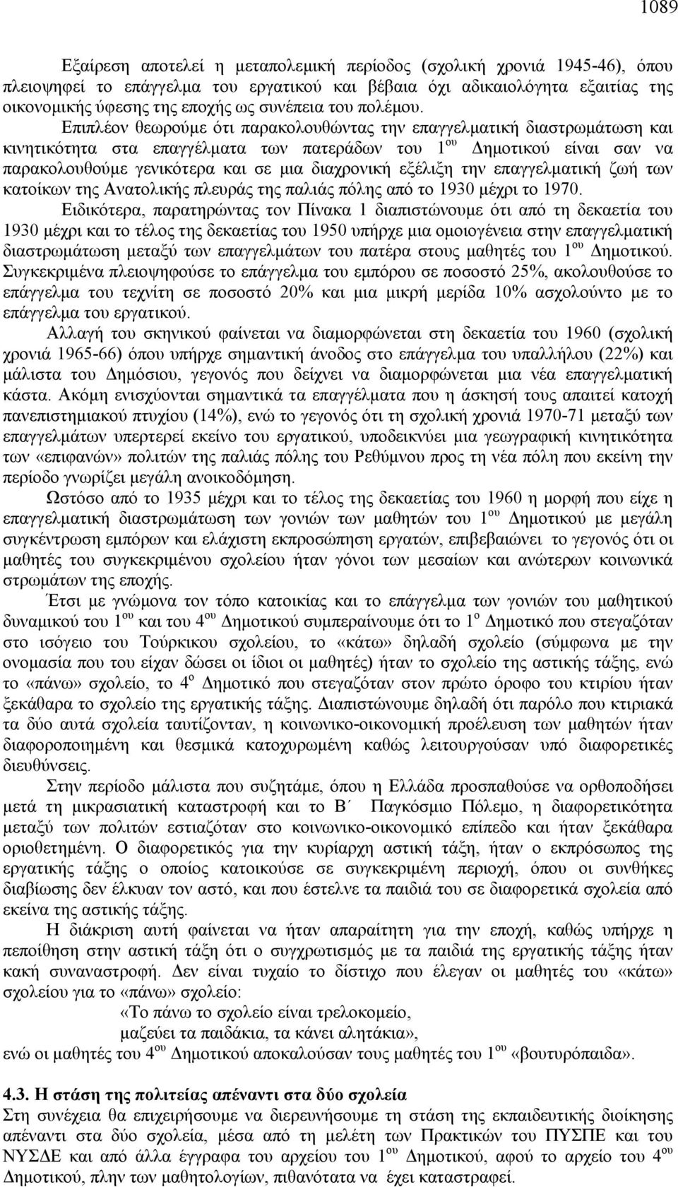 Επιπλέον θεωρούμε ότι παρακολουθώντας την επαγγελματική διαστρωμάτωση και κινητικότητα στα επαγγέλματα των πατεράδων του 1 ου Δημοτικού είναι σαν να παρακολουθούμε γενικότερα και σε μια διαχρονική