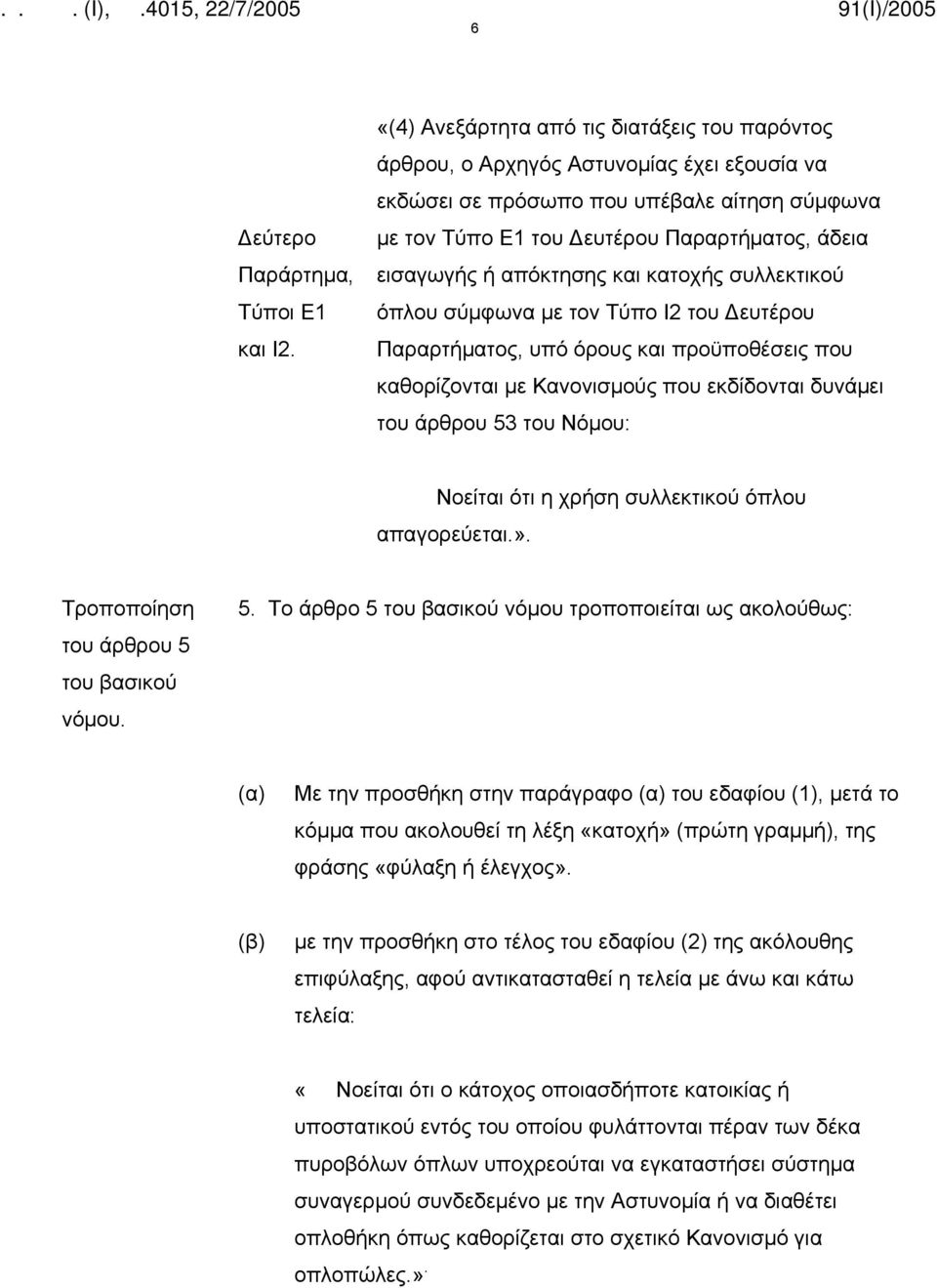 απόκτησης και κατοχής συλλεκτικού όπλου σύμφωνα με τον Τύπο Ι2 του Δευτέρου Παραρτήματος, υπό όρους και προϋποθέσεις που καθορίζονται με Κανονισμούς που εκδίδονται δυνάμει του άρθρου 53 του Νόμου: