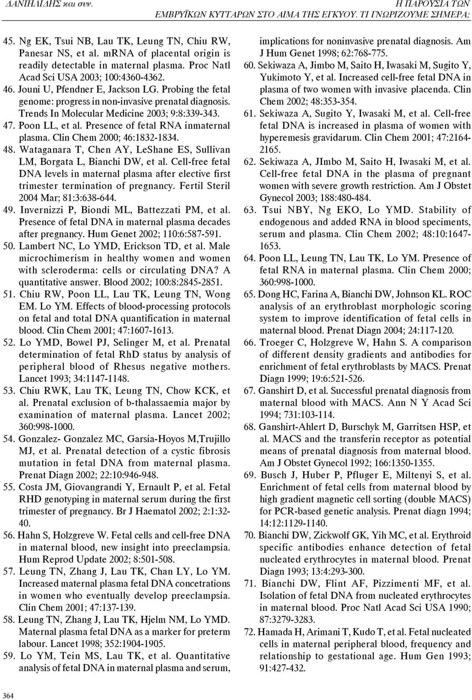 Probing the fetal genome: progress in non-invasive prenatal diagnosis. Trends In Molecular Medicine 2003; 9:8:339-343. 47. Poon LL, et al. Presence of fetal RNA inmaternal plasma.