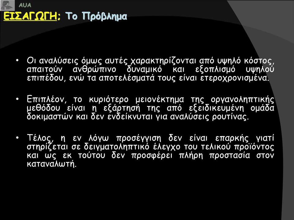 Επιπλέον, το κυριότερο μειονέκτημα της οργανοληπτικής μεθόδου είναι η εξάρτησή της από εξειδικευμένη ομάδα δοκιμαστών και δεν