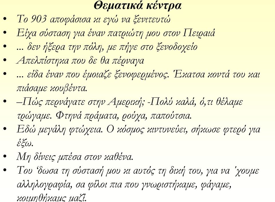 Έκατσα κοντά του και πιάσαμε κουβέντα. Πώς περνάγατε στην Αμερική; -Πολύ καλά, ό,τι θέλαμε τρώγαμε. Φτηνά πράματα, ρούχα, παπούτσια.