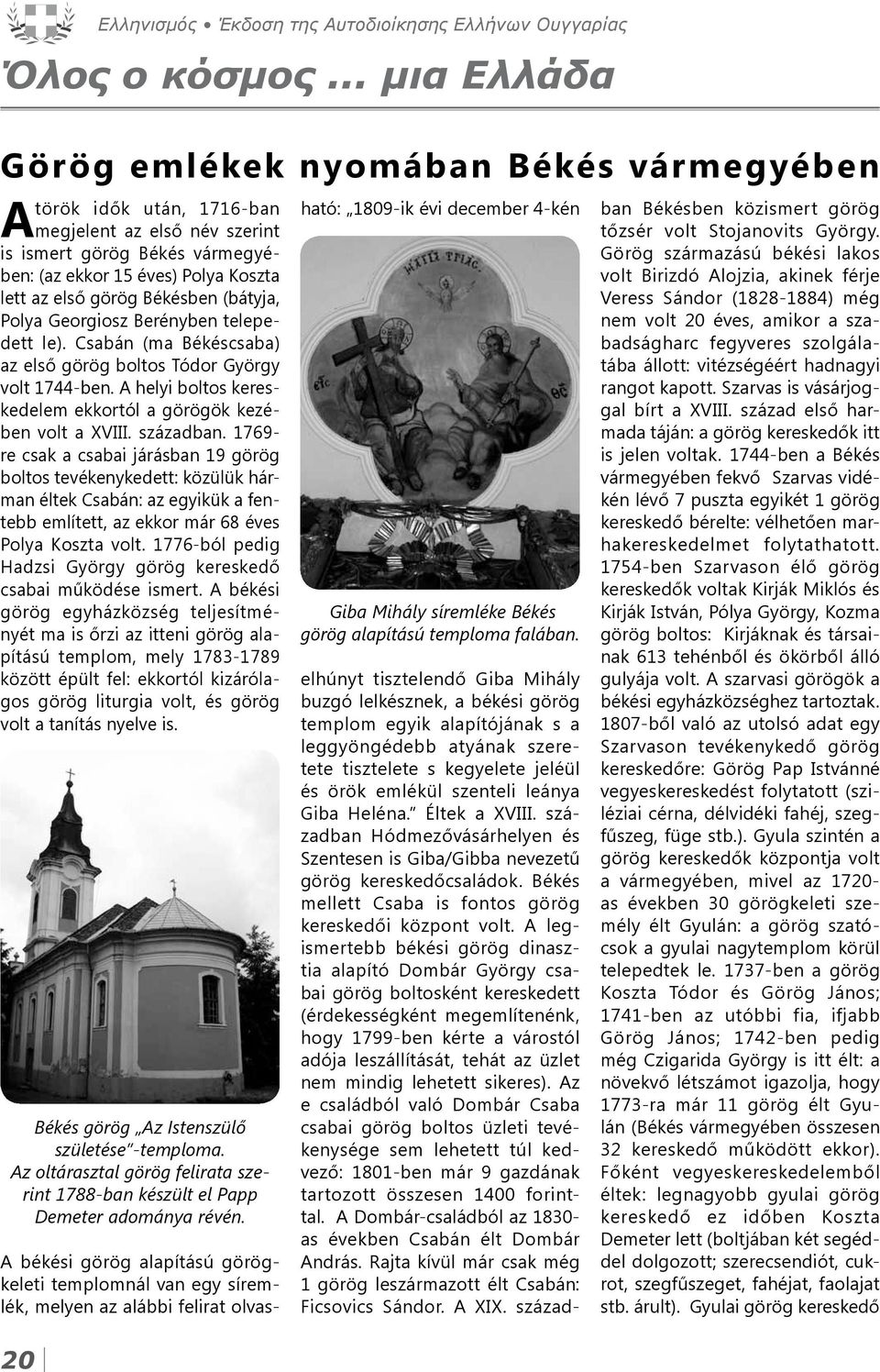 Békésben (bátyja, Polya Georgiosz Berényben telepedett le). Csabán (ma Békéscsaba) az első görög boltos Tódor György volt 1744-ben. A helyi boltos kereskedelem ekkortól a görögök kezében volt a XVIII.