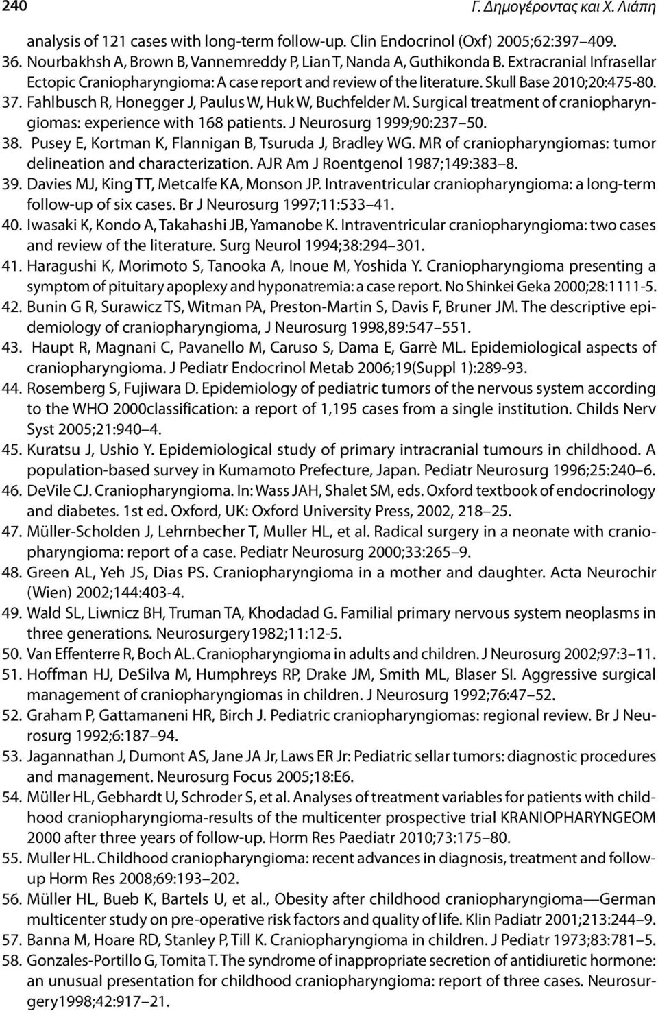 Surgical treatment of craniopharyngiomas: experience with 168 patients. J Neurosurg 1999;90:237 50. 38. Pusey E, Kortman K, Flannigan B, Tsuruda J, Bradley WG.