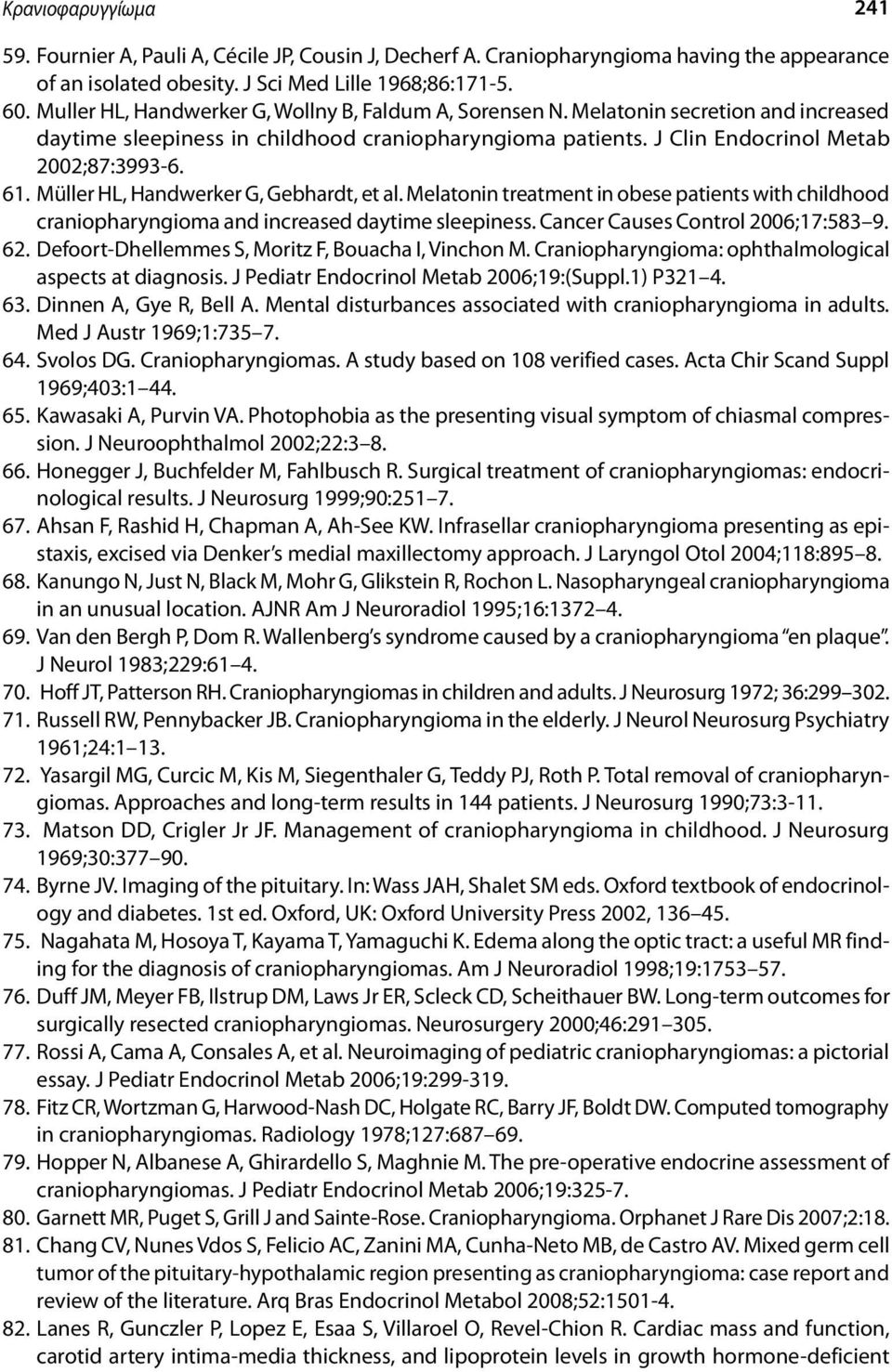 Müller HL, Handwerker G, Gebhardt, et al. Melatonin treatment in obese patients with childhood craniopharyngioma and increased daytime sleepiness. Cancer Causes Control 2006;17:583 9. 62.