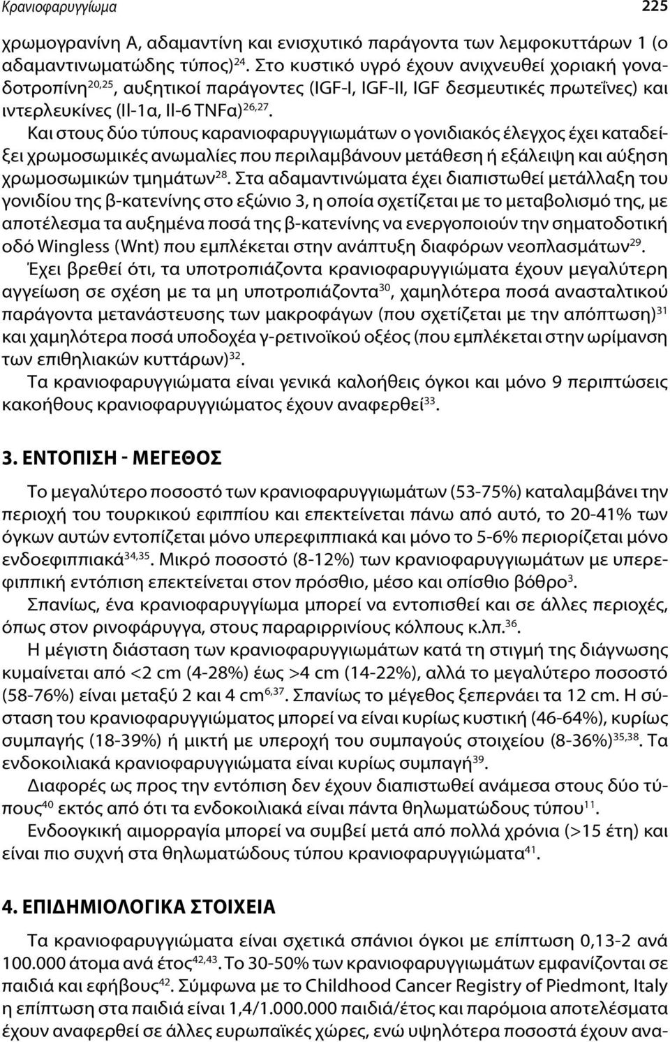 Και στους δύο τύπους καρανιοφαρυγγιωμάτων ο γονιδιακός έλεγχος έχει καταδείξει χρωμοσωμικές ανωμαλίες που περιλαμβάνουν μετάθεση ή εξάλειψη και αύξηση χρωμοσωμικών τμημάτων 28.