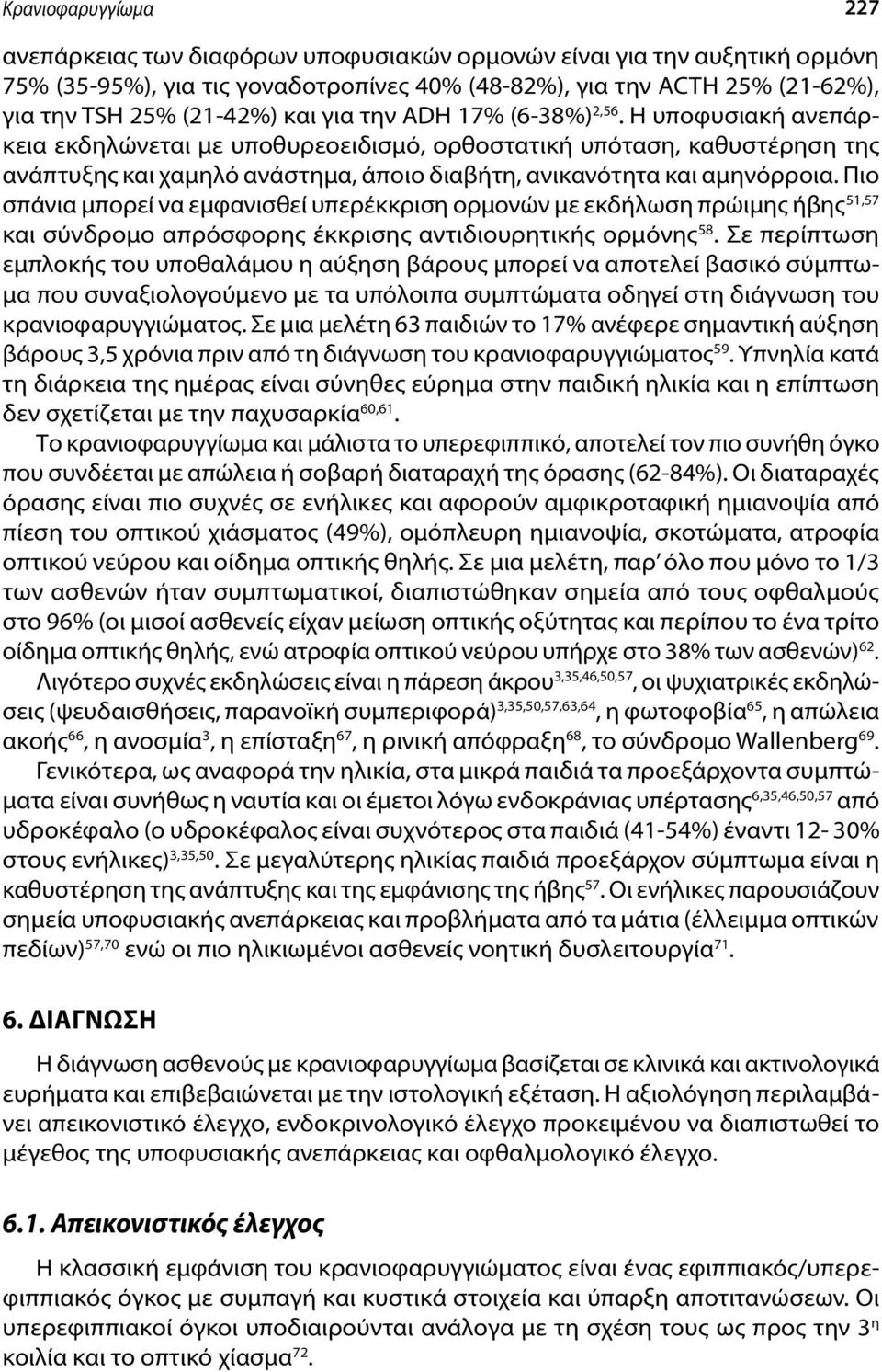 Πιο σπάνια μπορεί να εμφανισθεί υπερέκκριση ορμονών με εκδήλωση πρώιμης ήβης 51,57 και σύνδρομο απρόσφορης έκκρισης αντιδιουρητικής ορμόνης 58.