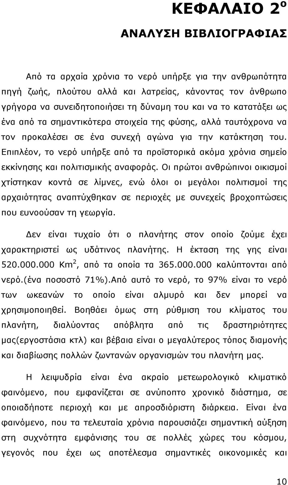 Επιπλέον, το νερό υπήρξε από τα προϊστορικά ακόµα χρόνια σηµείο εκκίνησης και πολιτισµικής αναφοράς.