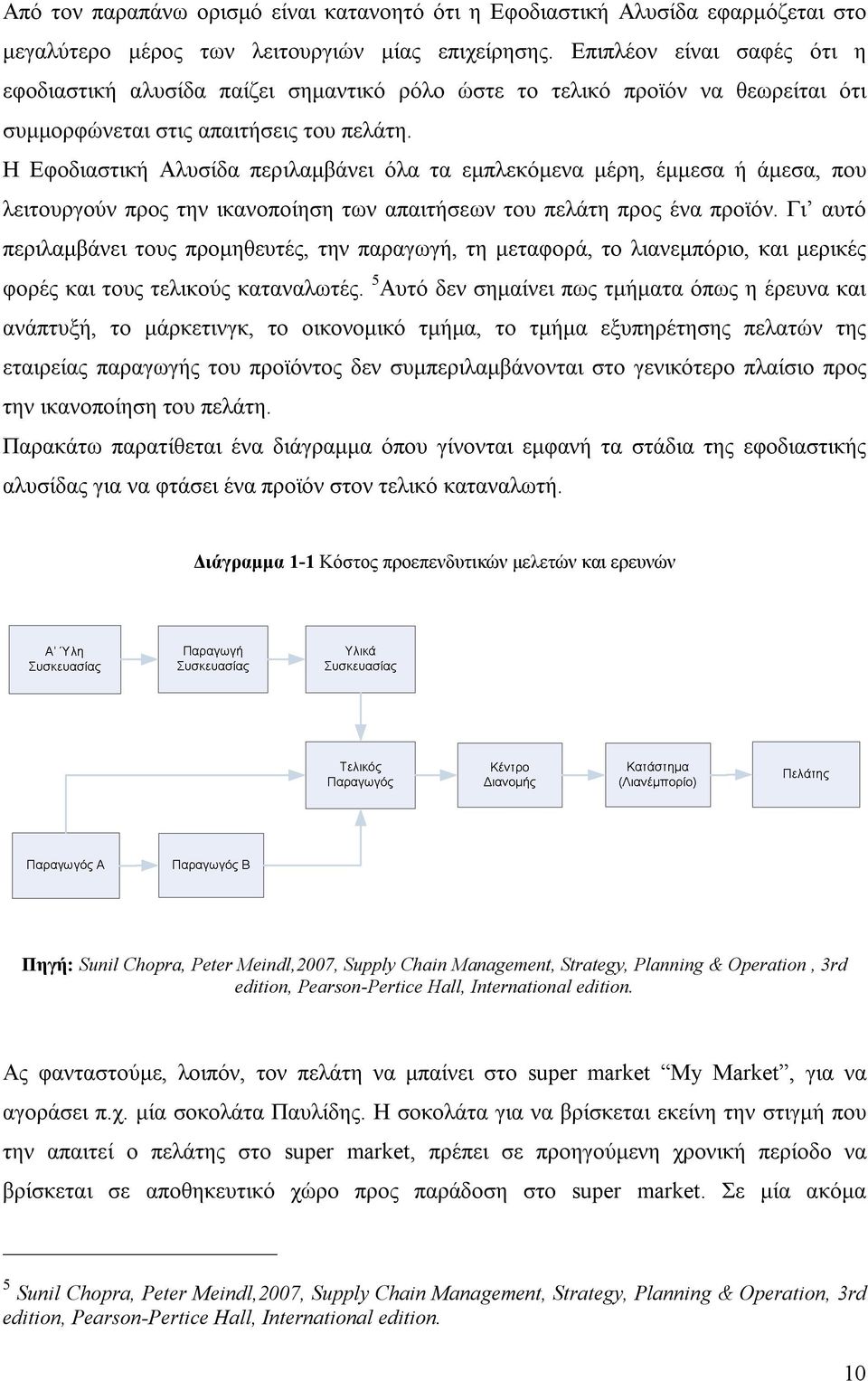 Η Εφοδιαστική Αλυσίδα περιλαμβάνει όλα τα εμπλεκόμενα μέρη, έμμεσα ή άμεσα, που λειτουργούν προς την ικανοποίηση των απαιτήσεων του πελάτη προς ένα προϊόν.