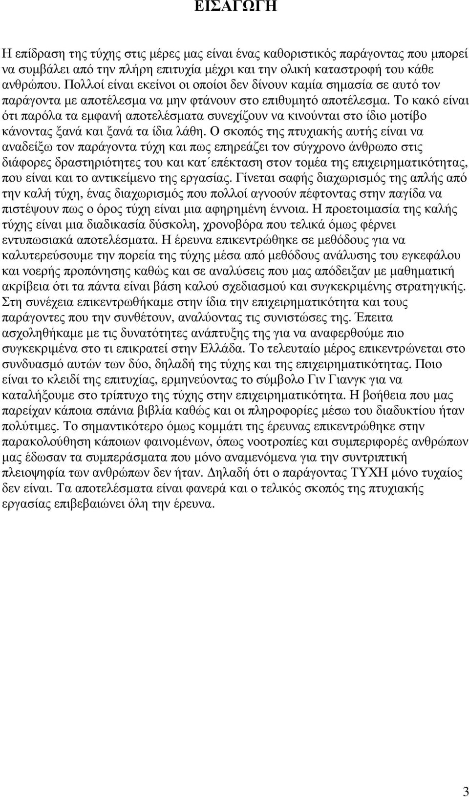 Το κακό είναι ότι παρόλα τα εµφανή αποτελέσµατα συνεχίζουν να κινούνται στο ίδιο µοτίβο κάνοντας ξανά και ξανά τα ίδια λάθη.