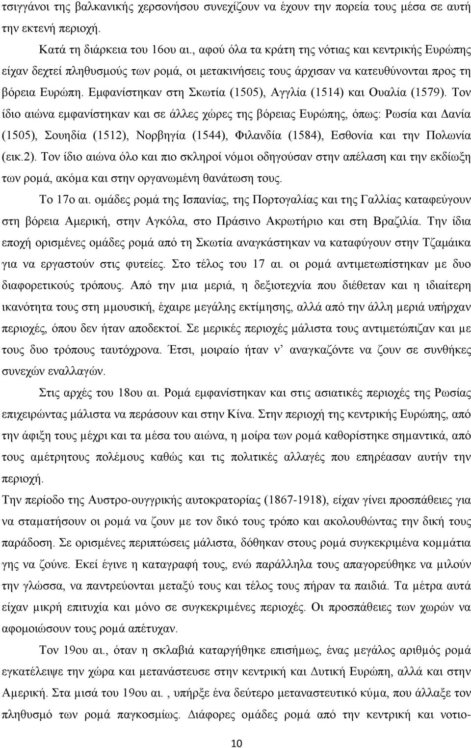 Εμφανίστηκαν στη Σκωτία (1505), Αγγλία (1514) και Ουαλία (1579).