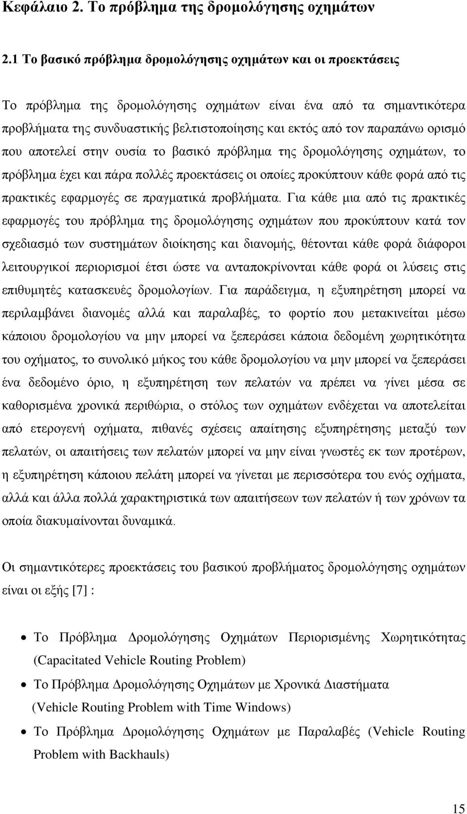 παραπάνω ορισμό που αποτελεί στην ουσία το βασικό πρόβλημα της δρομολόγησης οχημάτων, το πρόβλημα έχει και πάρα πολλές προεκτάσεις οι οποίες προκύπτουν κάθε φορά από τις πρακτικές εφαρμογές σε