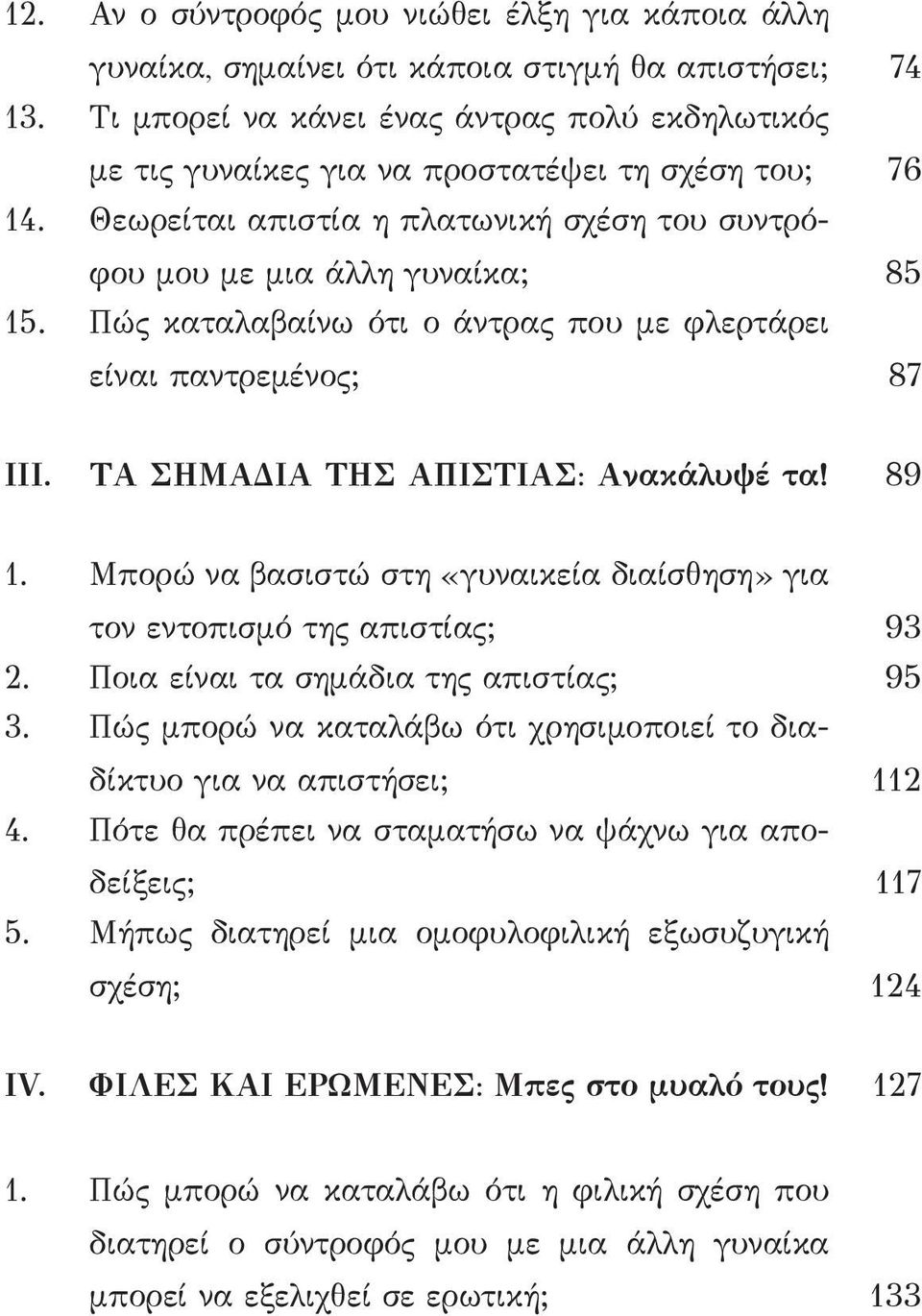 Πώς καταλαβαίνω ότι ο άντρας που με φλερτάρει είναι παντρεμένος; 87 ΙΙΙ. TΑ ΣΗΜΑΔΙΑ ΤΗΣ ΑΠΙΣΤΙΑΣ: Ανακάλυψέ τα! 89 1. Μπορώ να βασιστώ στη «γυναικεία διαίσθηση» για τον εντοπισμό της απιστίας; 93 2.