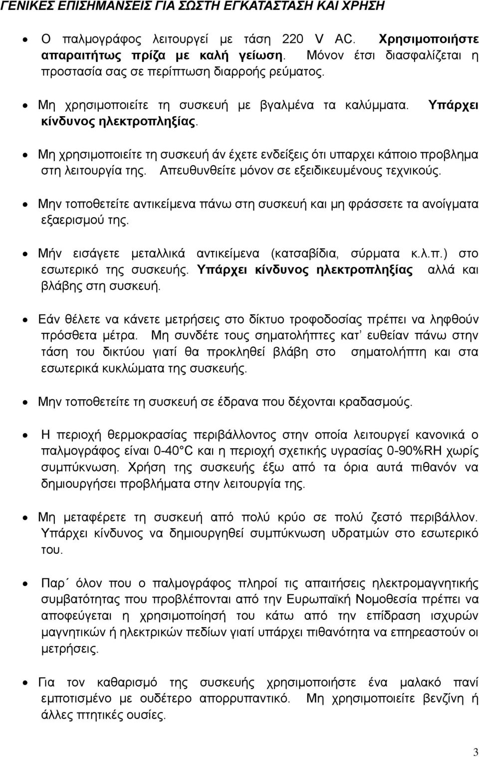 Υπάρχει Μη χρησιμοποιείτε τη συσκευή άν έχετε ενδείξεις ότι υπαρχει κάποιο προβλημα στη λειτουργία της. Απευθυνθείτε μόνον σε εξειδικευμένους τεχνικούς.