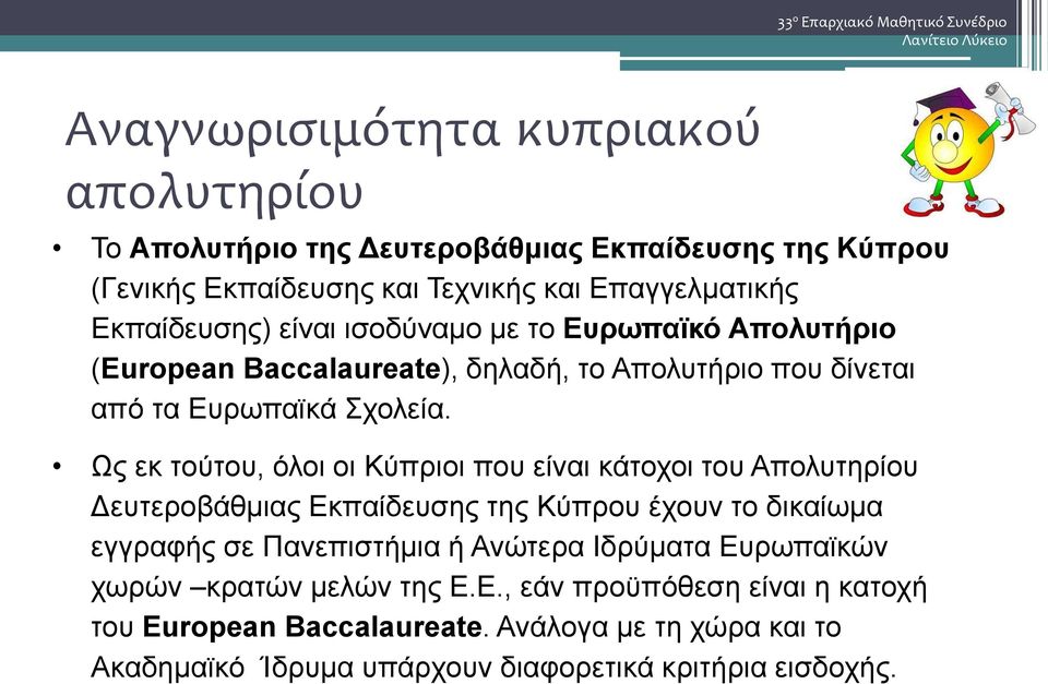 Ως εκ τούτου, όλοι οι Κύπριοι που είναι κάτοχοι του Απολυτηρίου Δευτεροβάθμιας Εκπαίδευσης της Κύπρου έχουν το δικαίωμα εγγραφής σε Πανεπιστήμια ή Ανώτερα Ιδρύματα
