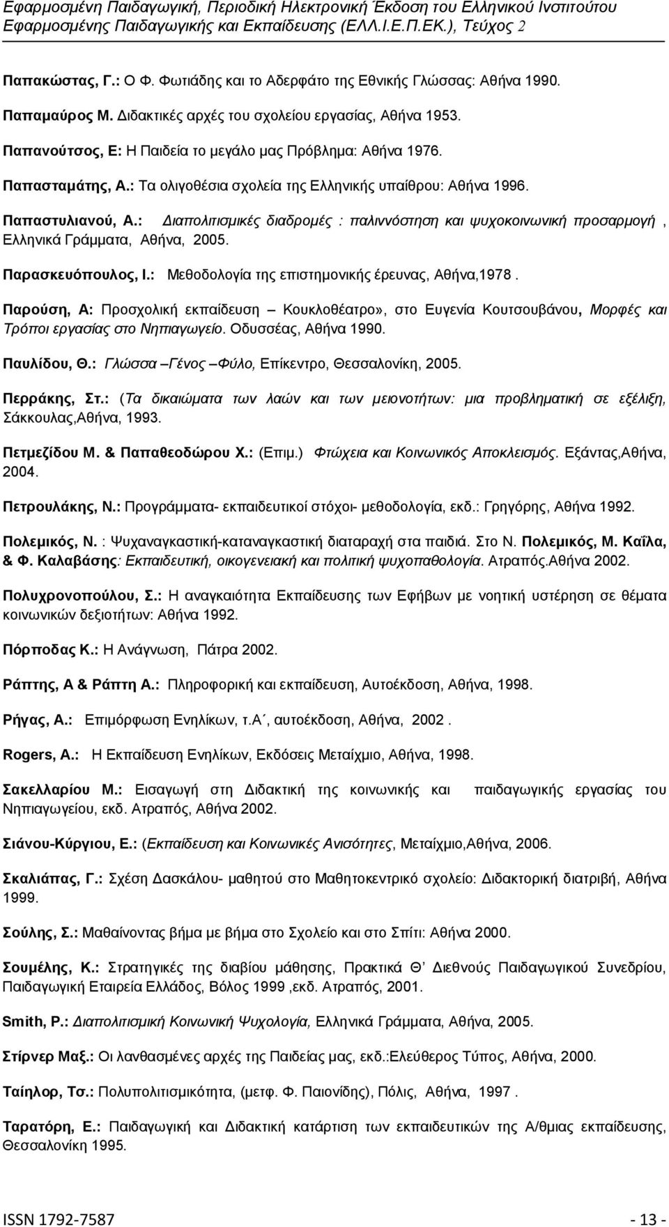 : Διαπολιτισμικές διαδρομές : παλιννόστηση και ψυχοκοινωνική προσαρμογή, Ελληνικά Γράμματα, Αθήνα, 2005. Παρασκευόπουλος, Ι.: Μεθοδολογία της επιστημονικής έρευνας, Αθήνα,1978.