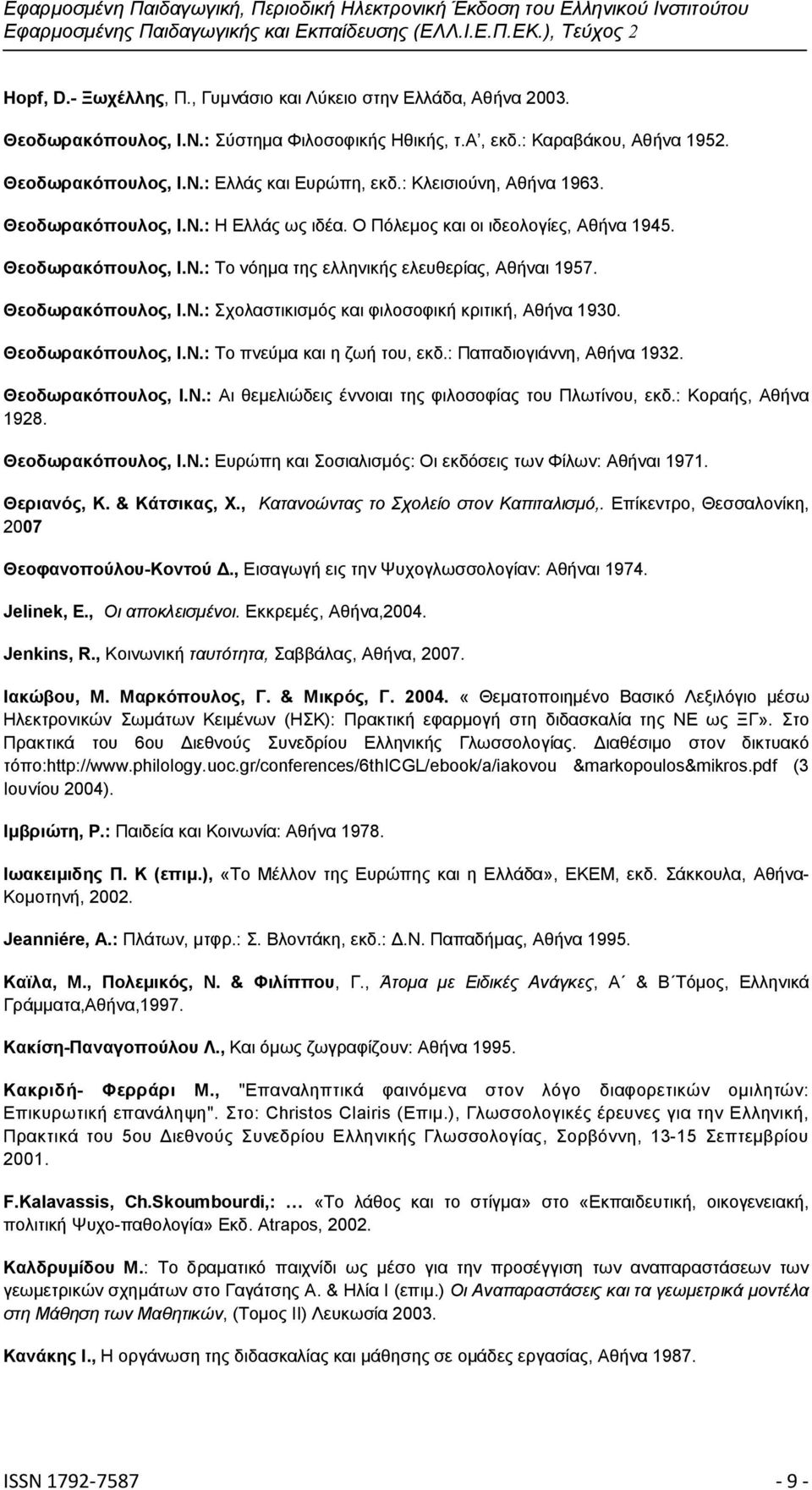 Θεοδωρακόπουλος, Ι.Ν.: Το πνεύμα και η ζωή του, εκδ.: Παπαδιογιάννη, Αθήνα 1932. Θεοδωρακόπουλος, Ι.Ν.: Αι θεμελιώδεις έννοιαι της φιλοσοφίας του Πλωτίνου, εκδ.: Κοραής, Αθήνα 1928.