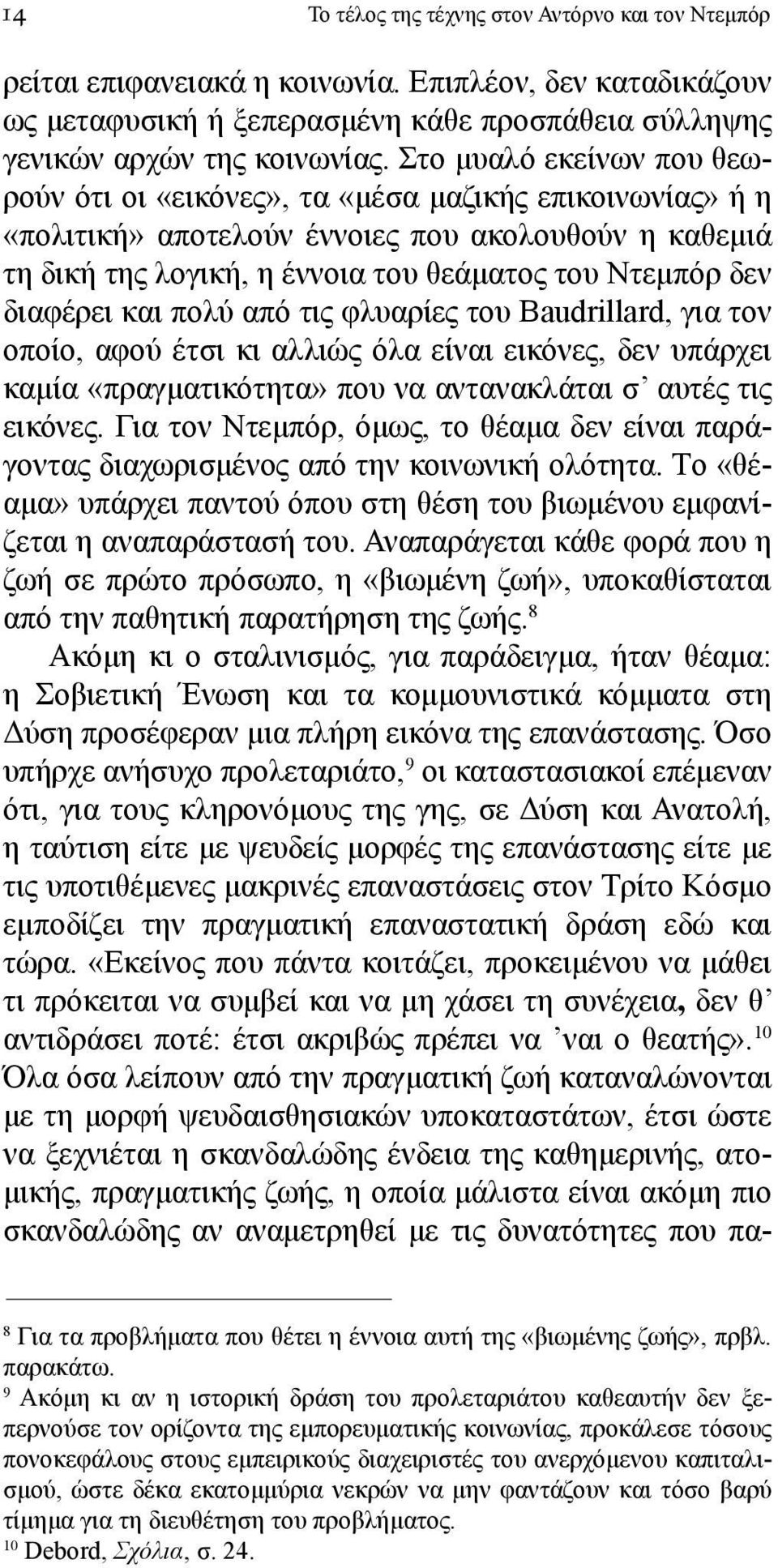 διαφέρει και πολύ από τις φλυαρίες του Baudrillard, για τον οποίο, αφού έτσι κι αλλιώς όλα είναι εικόνες, δεν υπάρχει καμία «πραγματικότητα» που να αντανακλάται σ αυτές τις εικόνες.