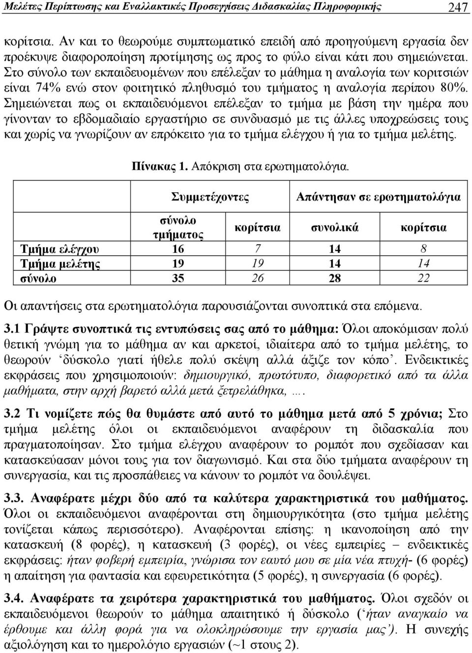 Στο σύνολο των εκπαιδευομένων που επέλεξαν το μάθημα η αναλογία των κοριτσιών είναι 74% ενώ στον φοιτητικό πληθυσμό του τμήματος η αναλογία περίπου 80%.