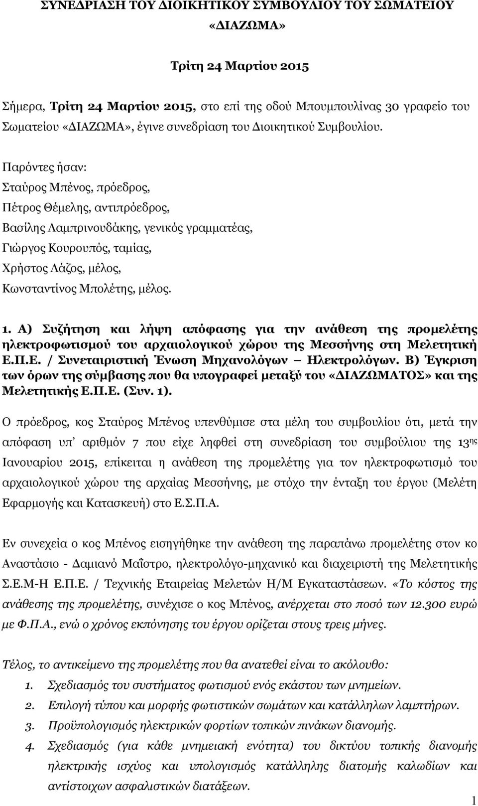 Παρόντες ήσαν: Σταύρος Μπένος, πρόεδρος, Πέτρος Θέμελης, αντιπρόεδρος, Βασίλης Λαμπρινουδάκης, γενικός γραμματέας, Γιώργος Κουρουπός, ταμίας, Χρήστος Λάζος, μέλος, Κωνσταντίνος Μπολέτης, μέλος. 1.