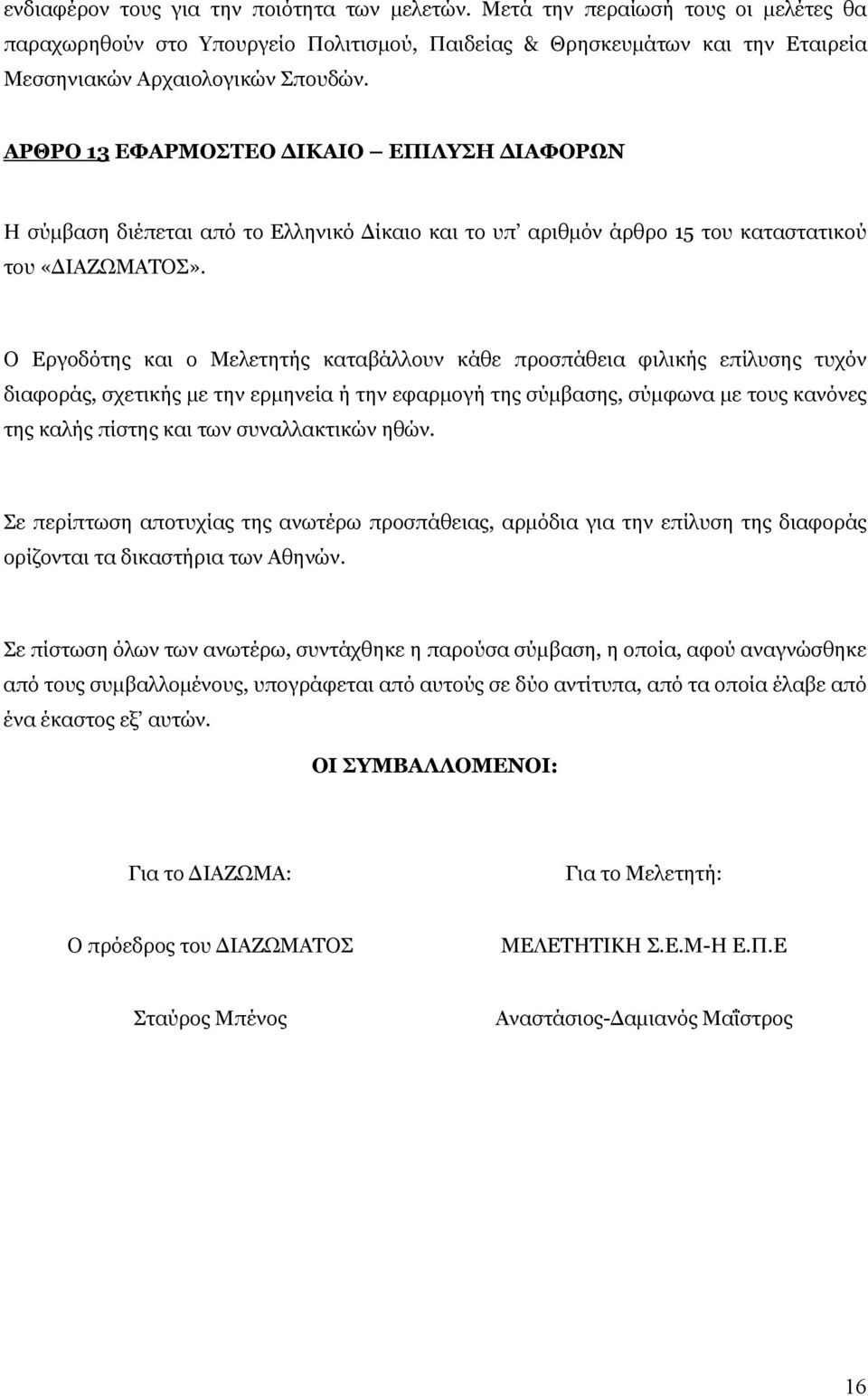 Ο Εργοδότης και ο Μελετητής καταβάλλουν κάθε προσπάθεια φιλικής επίλυσης τυχόν διαφοράς, σχετικής με την ερμηνεία ή την εφαρμογή της σύμβασης, σύμφωνα με τους κανόνες της καλής πίστης και των