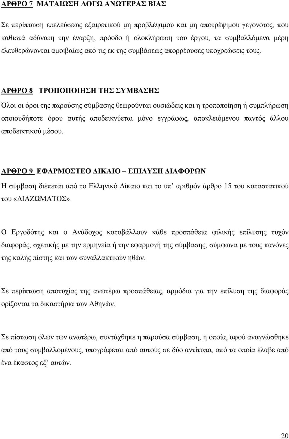 ΑΡΘΡΟ 8 ΤΡΟΠΟΠΟΙΗΣΗ ΤΗΣ ΣΥΜΒΑΣΗΣ Όλοι οι όροι της παρούσης σύμβασης θεωρούνται ουσιώδεις και η τροποποίηση ή συμπλήρωση οποιουδήποτε όρου αυτής αποδεικνύεται μόνο εγγράφως, αποκλειόμενου παντός άλλου