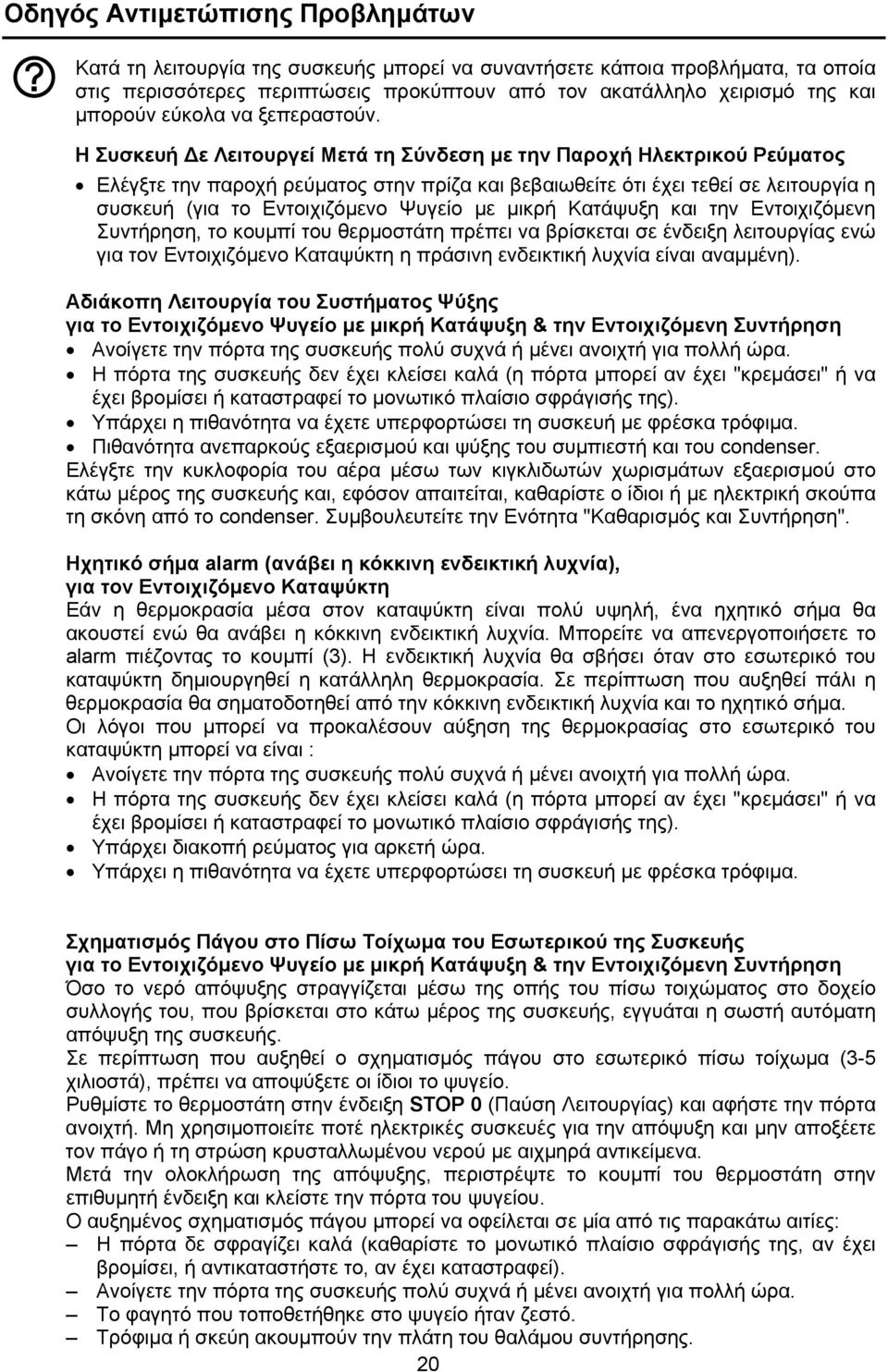 Η Συσκευή Δε Λειτουργεί Μετά τη Σύνδεση με την Παροχή Ηλεκτρικού Ρεύματος Ελέγξτε την παροχή ρεύματος στην πρίζα και βεβαιωθείτε ότι έχει τεθεί σε λειτουργία η συσκευή (για το Εντοιχιζόμενο Ψυγείο με