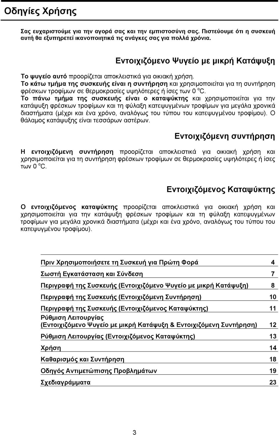 Το κάτω τμήμα της συσκευής είναι η συντήρηση και χρησιμοποιείται για τη συντήρηση φρέσκων τροφίμων σε θερμοκρασίες υψηλότερες ή ίσες των 0 o C.