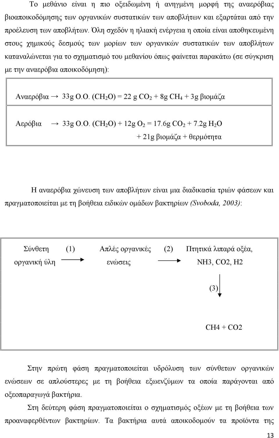 (σε σύγκριση με την αναερόβια αποικοδόμηση): Αναερόβια 33g Ο.Ο. (CH2Ο) = 22 g CO2 + 8g CH4 + 3g βιομάζα Αερόβια 33g Ο.Ο. (CH2Ο) + 12g O2 = 17.6g CO2 + 7.