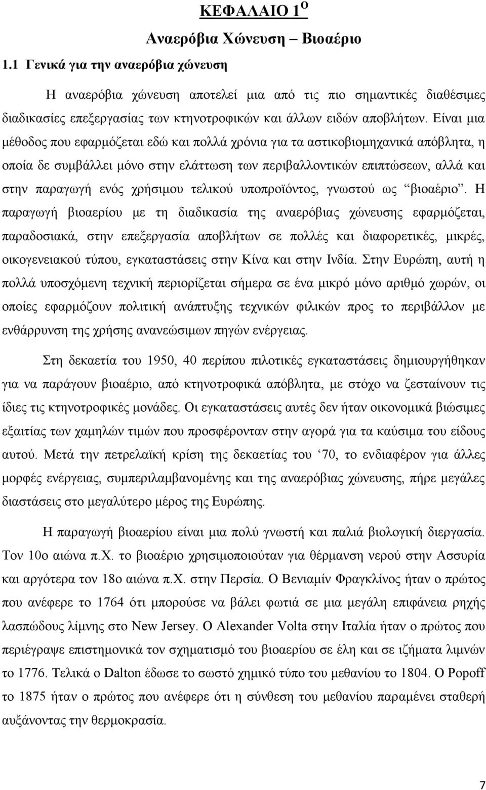 Είναι μια μέθοδος που εφαρμόζεται εδώ και πολλά χρόνια για τα αστικοβιομηχανικά απόβλητα, η οποία δε συμβάλλει μόνο στην ελάττωση των περιβαλλοντικών επιπτώσεων, αλλά και στην παραγωγή ενός χρήσιμου