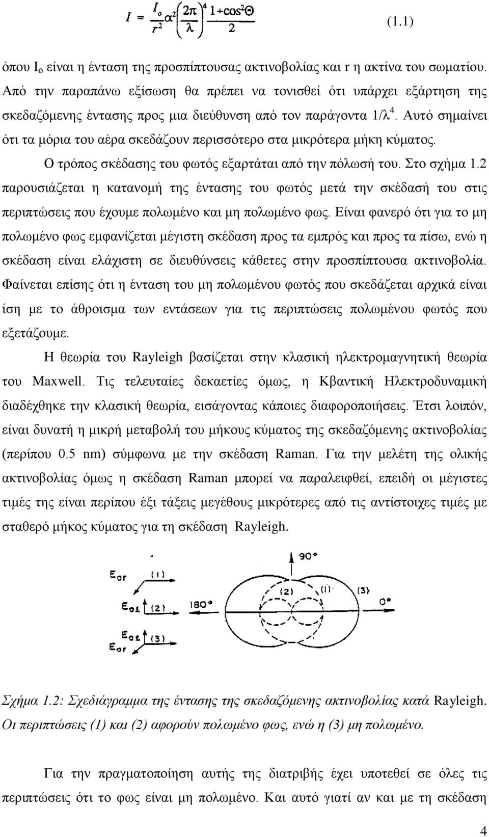 Αυτό σημαίνει ότι τα μόρια του αέρα σκεδάζουν περισσότερο στα μικρότερα μήκη κύματος. Ο τρόπος σκέδασης του φωτός εξαρτάται από την πόλωσή του. Στο σχήμα 1.