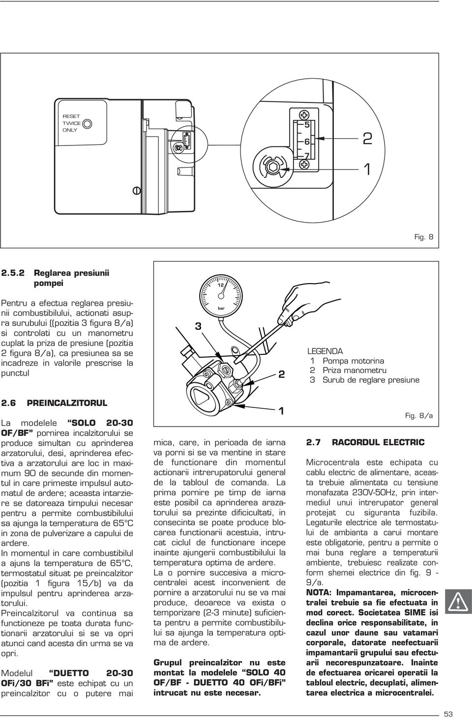 Reglarea presiunii pompei 1 Pentru a efectua reglarea presiunii combustibilului, actionati asupra surubului ((pozitia figura 8/a) si controlati cu un manometru cuplat la priza de presiune (pozitia