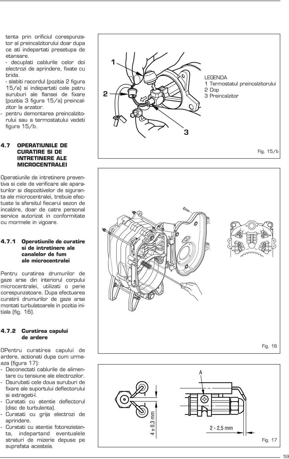 - pentru demontarea preincalzitorului sau a termostatului vedeti figura 15/b. 1 LEGENDA 1 Termostatul preincalzitorului Dop Preincalzitor 4.