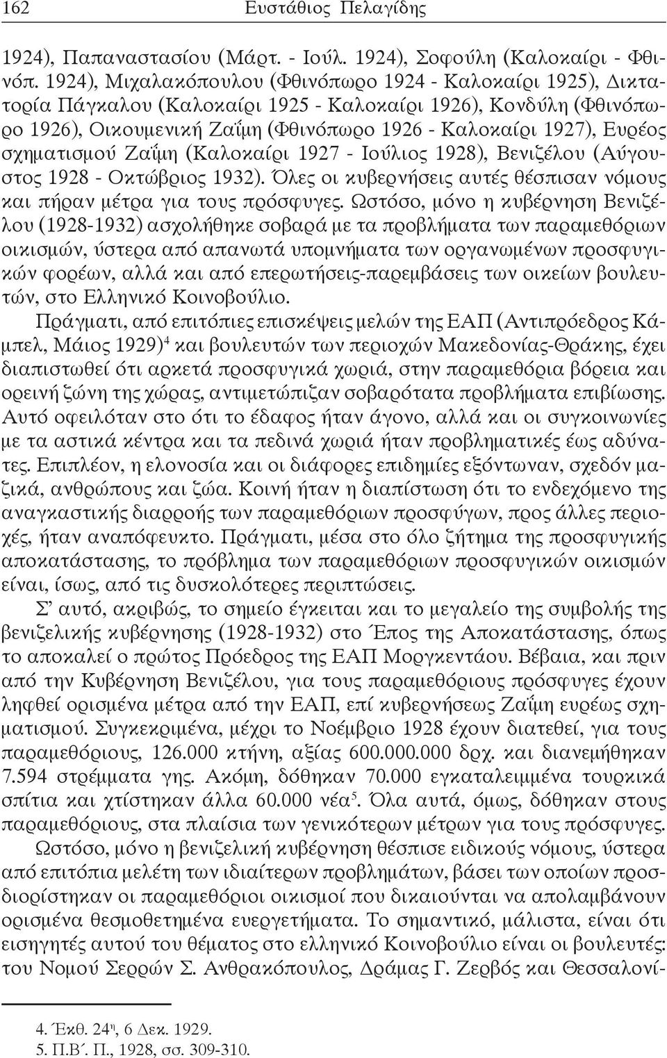 σχηματισμού Ζαΐμη (Καλοκαίρι 1927 - Ιούλιος 1928), Βενιζέλου (Αύγουστος 1928 - Οκτώβριος 1932). Όλες οι κυβερνήσεις αυτές θέσπισαν νόμους και πήραν μέτρα για τους πρόσφυγες.