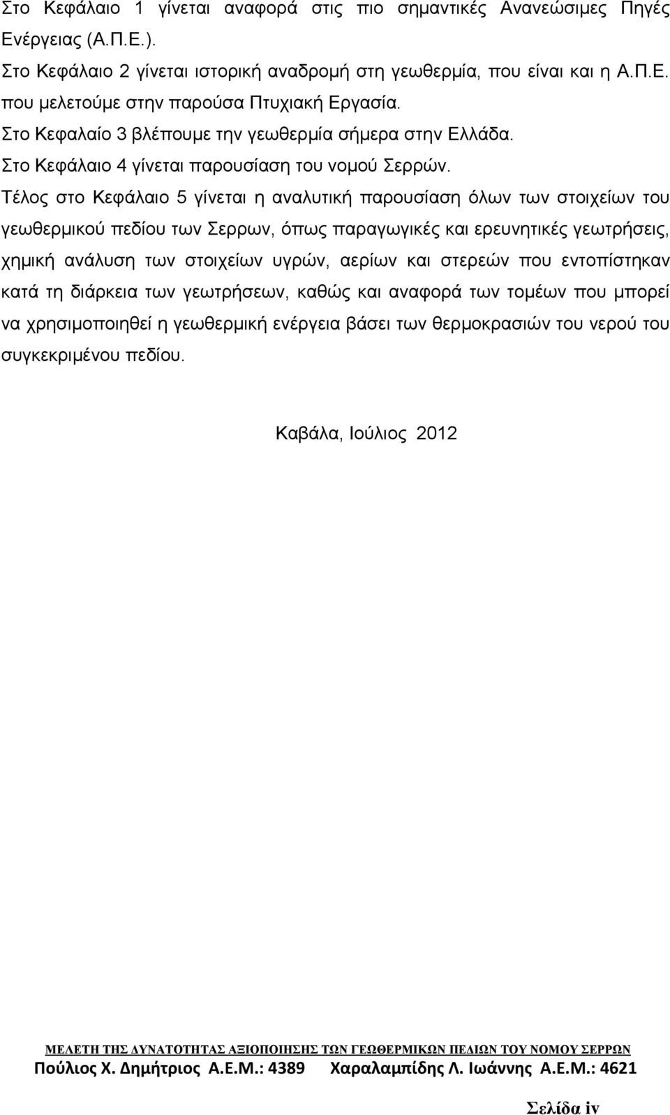 Τέλος στο Κεφάλαιο 5 γίνεται η αναλυτική παρουσίαση όλων των στοιχείων του γεωθερμικού πεδίου των Σερρων, όπως παραγωγικές και ερευνητικές γεωτρήσεις, χημική ανάλυση των στοιχείων υγρών,