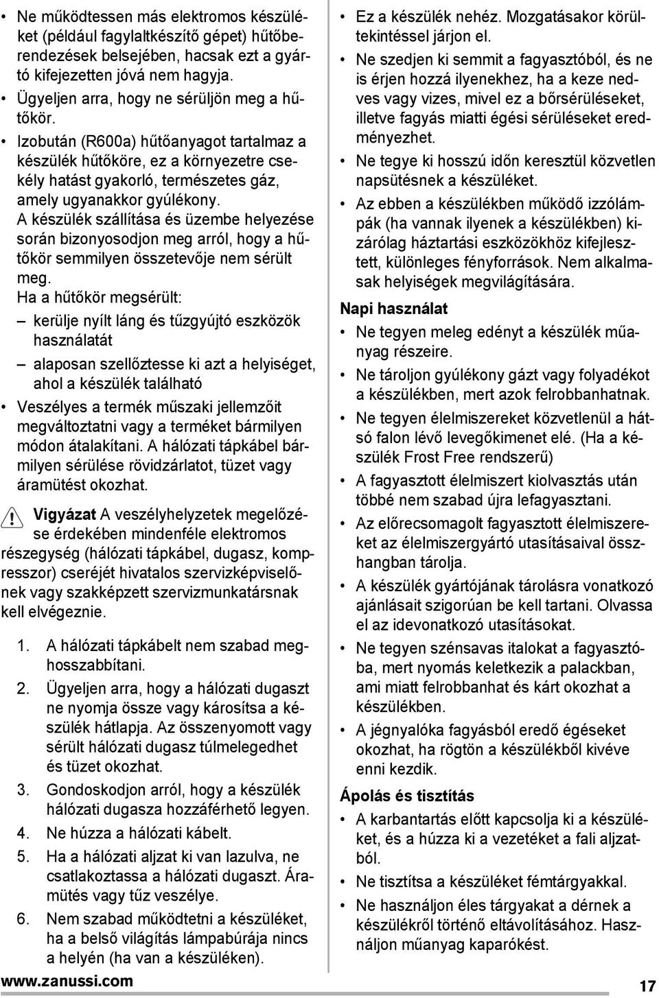 A készülék szállítása és üzembe helyezése során bizonyosodjon meg arról, hogy a hűtőkör semmilyen összetevője nem sérült meg.