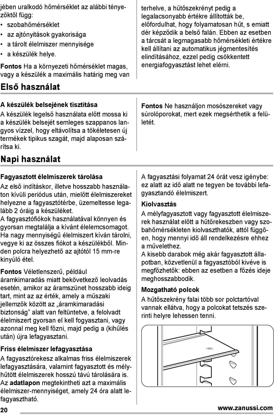 semleges szappanos langyos vízzel, hogy eltávolítsa a tökéletesen új termékek tipikus szagát, majd alaposan szárítsa ki.